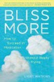 Bliss More : How to Succeed in Meditation Without Really Trying