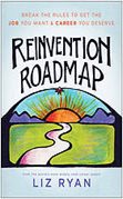 Reinvention roadmap : break the rules to get the job you want and career you deserve